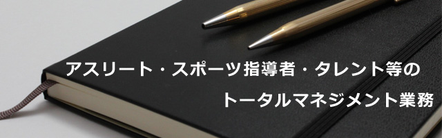 アスリート・スポーツ指導者・タレント等のトータルマネジメント業務
